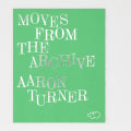 Aaron Turner: Moves From the Archive